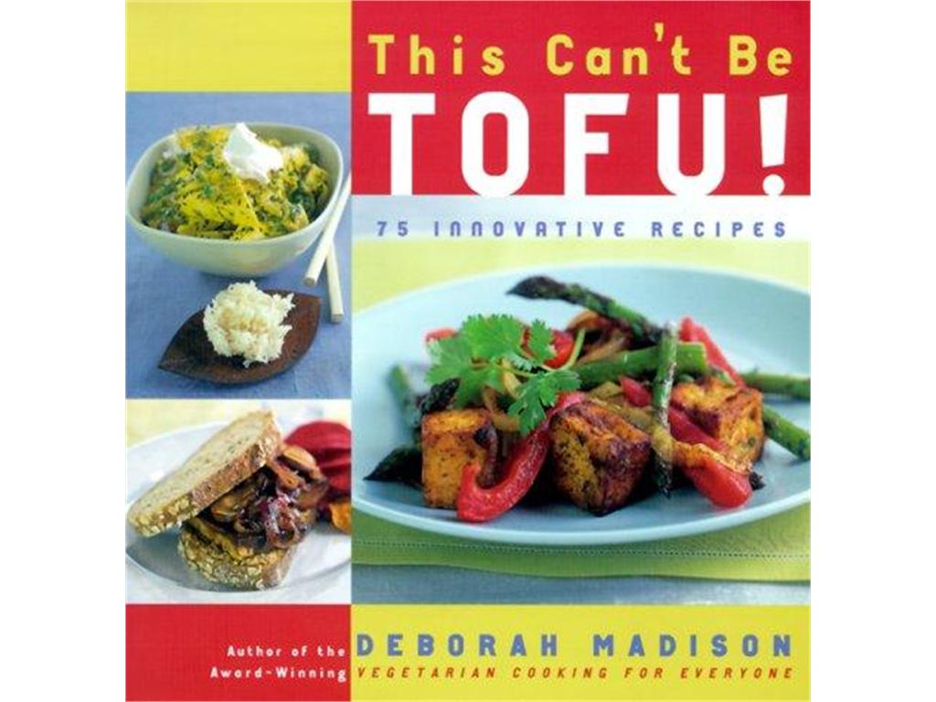 This Can't Be Tofu!: 75 Recipes to Cook Something You Never Thought You Would--And Love Every Bite 
